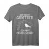 Der Tag ist gerettet! Ich habe heute Chor! T-Shirt - Originelles Geschenk für Sänger, Chorleiter & Musikliebhaber zu Geburtstag, Weihnachten & Jubiläum