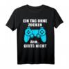 Ein Tag Ohne zocken Lustiges Gamer Spruch T-Shirt – Witzige Geschenkidee für Zocker, Konsolen- und PC-Spieler zu Weihnachten & Geburtstag