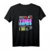 I Don't Play Video Games ... Oh Wait, I Do T-Shirt – Lustiges Gaming T-Shirt für Gamer und Videospiel-Fans