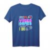 I Don't Play Video Games ... Oh Wait, I Do T-Shirt – Lustiges Gaming T-Shirt für Gamer und Videospiel-Fans