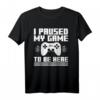 I Paused My Game to Be Here T-Shirt – Lustiges Gaming T-Shirt für Videospieler & Gamer Fans