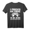 I Paused My Game to Be Here T-Shirt – Lustiges Gaming T-Shirt für Videospieler & Gamer Fans
