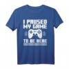 I Paused My Game to Be Here T-Shirt – Lustiges Gaming T-Shirt für Videospieler & Gamer Fans