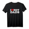 I Love Hot Dads Shirt – Lustiges Geschenk für Väter zum Muttertag, Valentinstag & Weihnachten