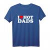 I Love Hot Dads Shirt – Lustiges Geschenk für Väter zum Muttertag, Valentinstag & Weihnachten