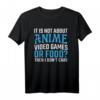 It Is Not About Anime, Video Games or Food T-Shirt – Lustiges Gamer Motiv für Manga-Fans, eSports, Zocker & Otakus, perfektes Geschenk zu Weihnachten & Geburtstag