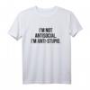 I'm Not Antisocial I'm Anti-stupid T-Shirt – Humorvolles Statement-Shirt, Klassisch geschnitten, Doppelt genähter Saum