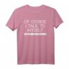 Of Course I Talk to Myself Sometimes I Need Expert Advice T-Shirt – Lustiges Geschenk für Freunde & Familie, ideal für Humor und Selbstironie