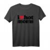 I Love Hot Moms T-Shirt – Lustiges, sexy Mama-Design für Sommer, Spaß und Milf-Fans
