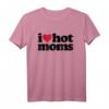 I Love Hot Moms T-Shirt – Lustiges, sexy Mama-Design für Sommer, Spaß und Milf-Fans