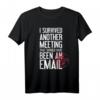 Ich habe ein weiteres Meeting überlebt, das eine E-Mail sein T-Shirt - Sarkastisches Büro Geschenk für Chefs, Kollegen und Partner