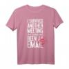 Ich habe ein weiteres Meeting überlebt, das eine E-Mail sein T-Shirt - Sarkastisches Büro Geschenk für Chefs, Kollegen und Partner