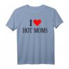 I Love Hot Moms Ever T-Shirt für Frauen - Lustiges Family Love Meme Shirt für Mütter, Großmütter & Familienfeiern