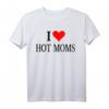I Love Hot Moms Ever T-Shirt für Frauen - Lustiges Family Love Meme Shirt für Mütter, Großmütter & Familienfeiern