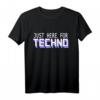 Just Here For Techno - Lustiges Techno Musik Festival Geschenk T-Shirt für Freunde & Fans elektronischer Musik