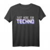 Just Here For Techno - Lustiges Techno Musik Festival Geschenk T-Shirt für Freunde & Fans elektronischer Musik